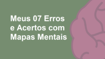 Meus 07 Erros e Acertos com Mapas Mentais