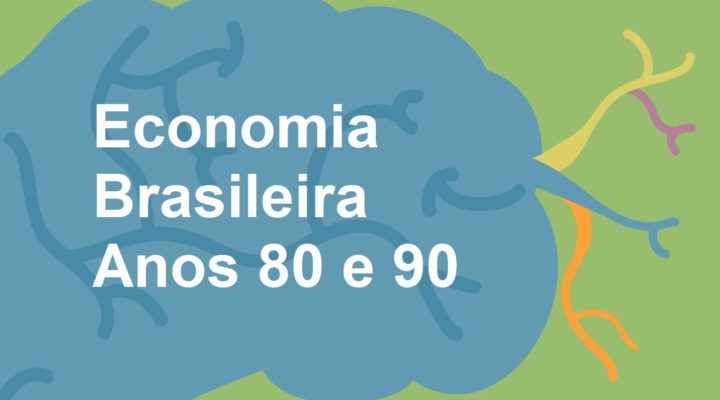 Economia Brasileira (Anos 80 e 90)