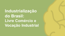 Industrialização do Brasil: Livre Comércio e Vocação Industrial – Resumo em Mapa Mental